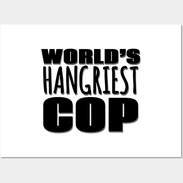 World's Hangriest Cop Wall Art by Mookle